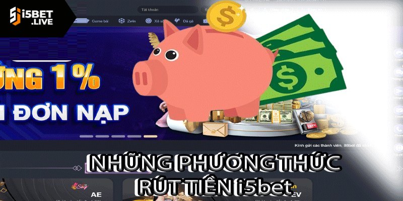 Rút Tiền I5bet Nhanh Gọn Với Những Cách Hiệu Quả Nhất Những phương thức rút tiền hiệu quả