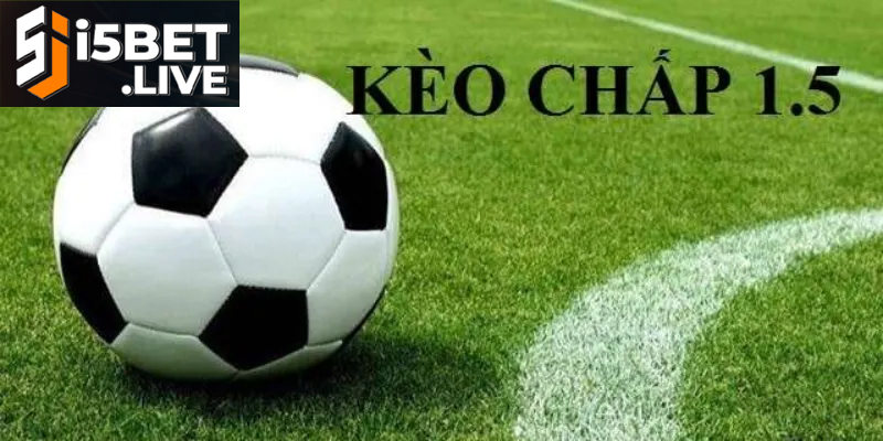 Hướng Dẫn Kèo Chấp 1.5 Bóng Đá Chiến Thuật Tối Ưu Thắng Cập nhật tỷ lệ kèo chấp 1.5 từ các giải đấu lớn