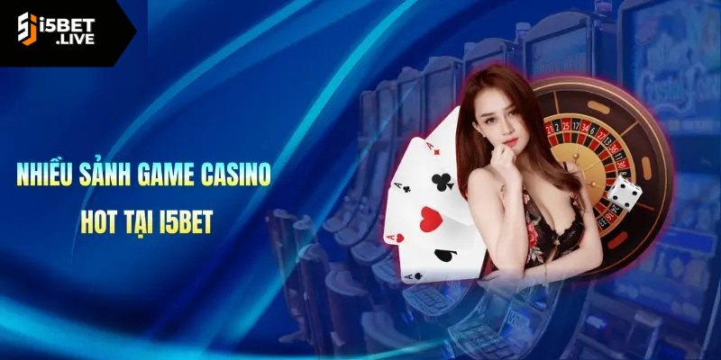 Trải nghiệm sòng bài trực tuyến đẳng cấp I5bet